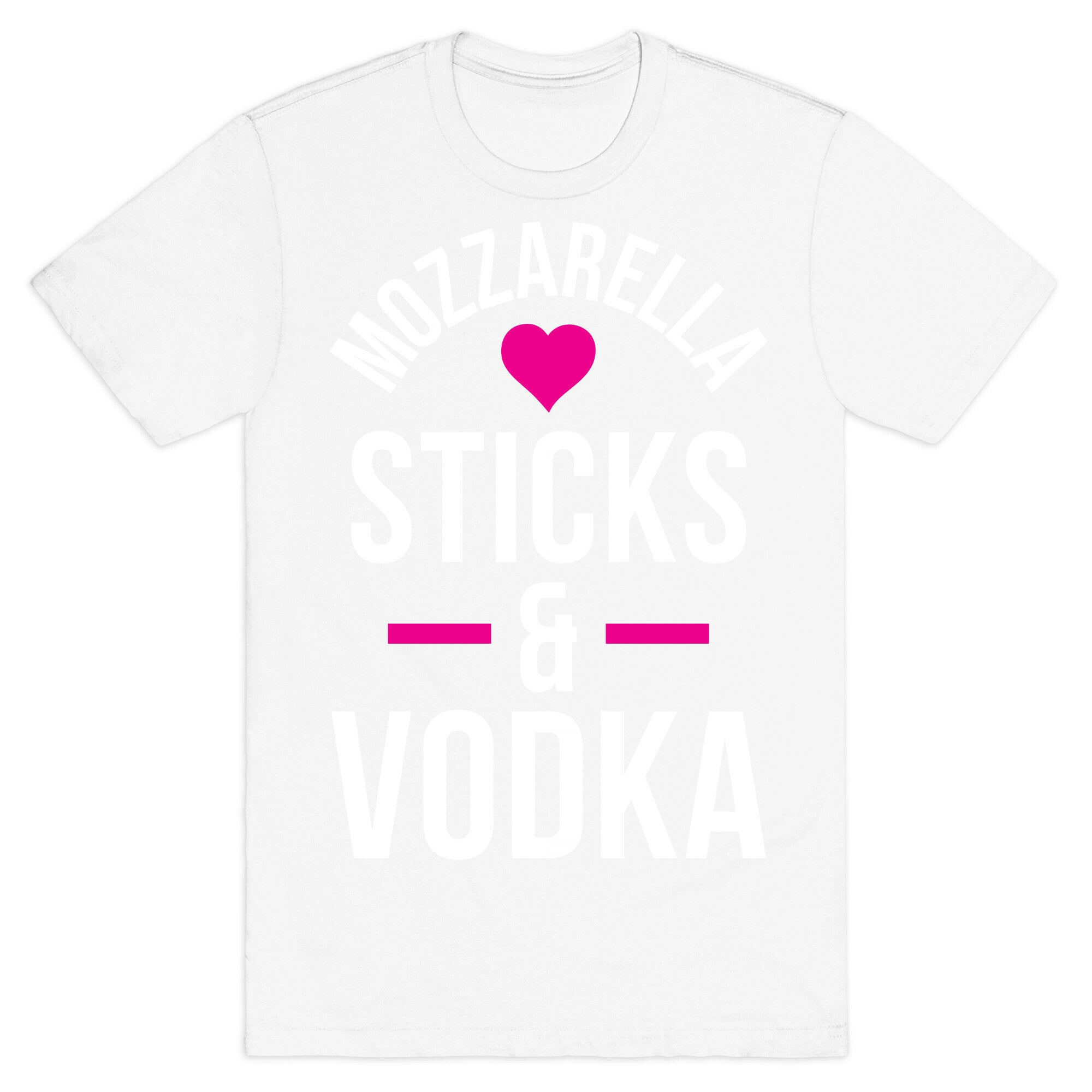 Mozzarella Sticks And Vodka T-Shirt